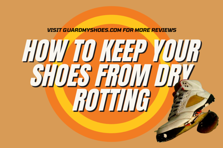 (Protection tips) To Keep Your Shoes From Dry Rotting