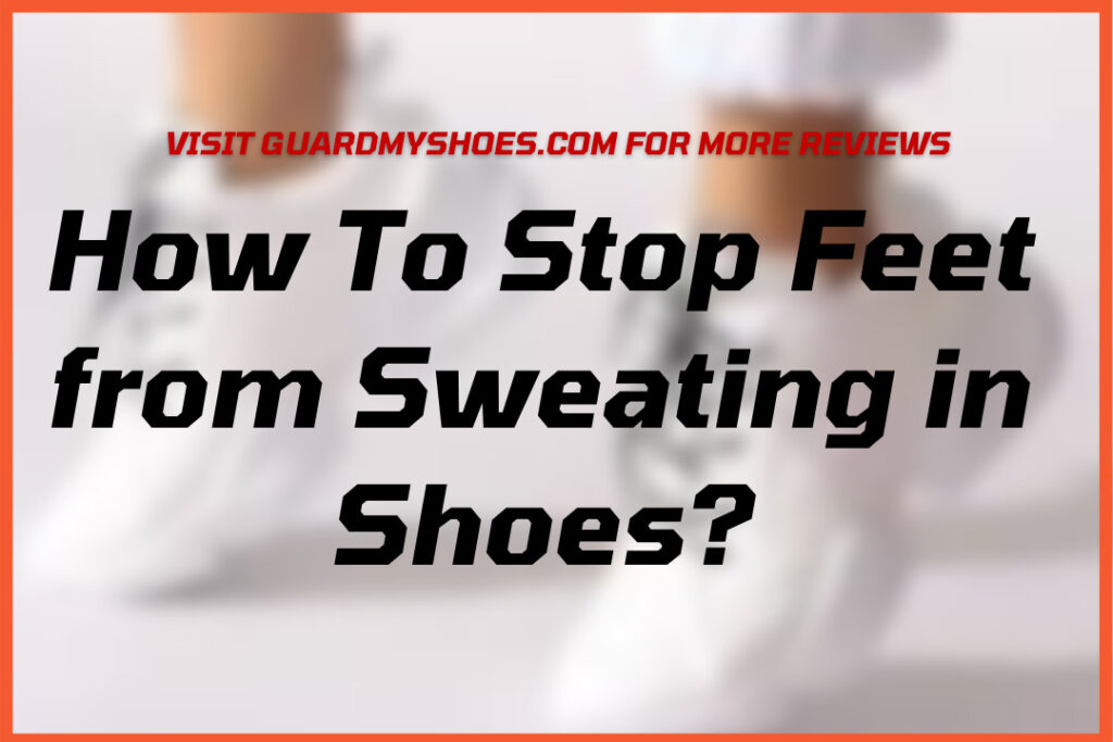 how to stop sweating in shoes